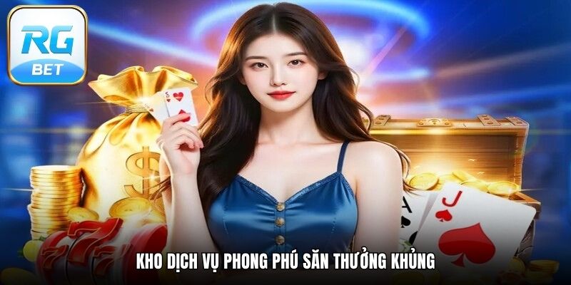 Kho dịch vụ phong phú săn thưởng khủng